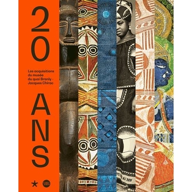 Catalogue d'exposition - 20 ans. Les acquisitions du musée du Quai Branly - Jacques Chirac