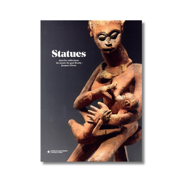 Statues : chefs-d'oeuvre du musée du quai branly - jacques chirac
