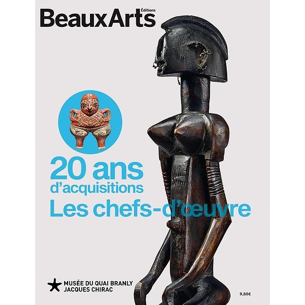 Beaux-Arts Magazine : 20 ans d'acquisitions. Les chefs-d'oeuvre au musée du quai Branly