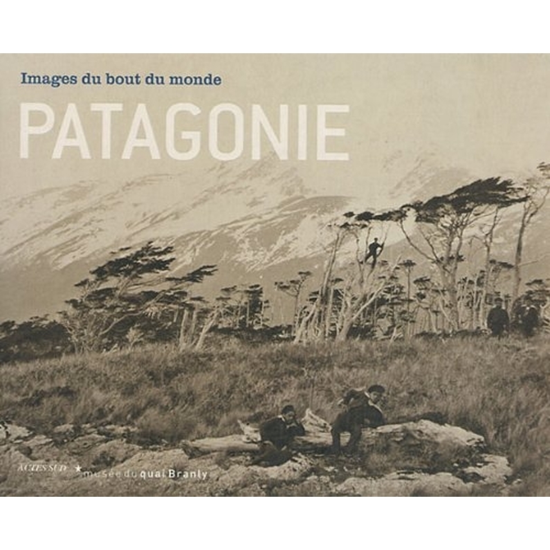 Patagonie : Images du bout du monde