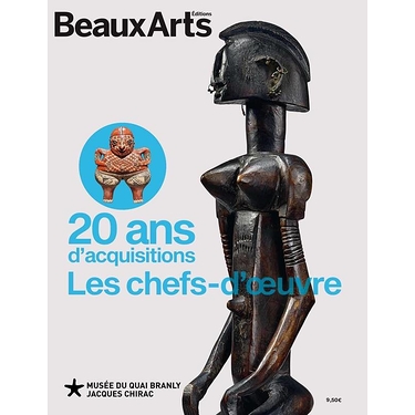Beaux-Arts Magazine : 20 ans d'acquisitions. Les chefs-d'oeuvre au musée du quai Branly