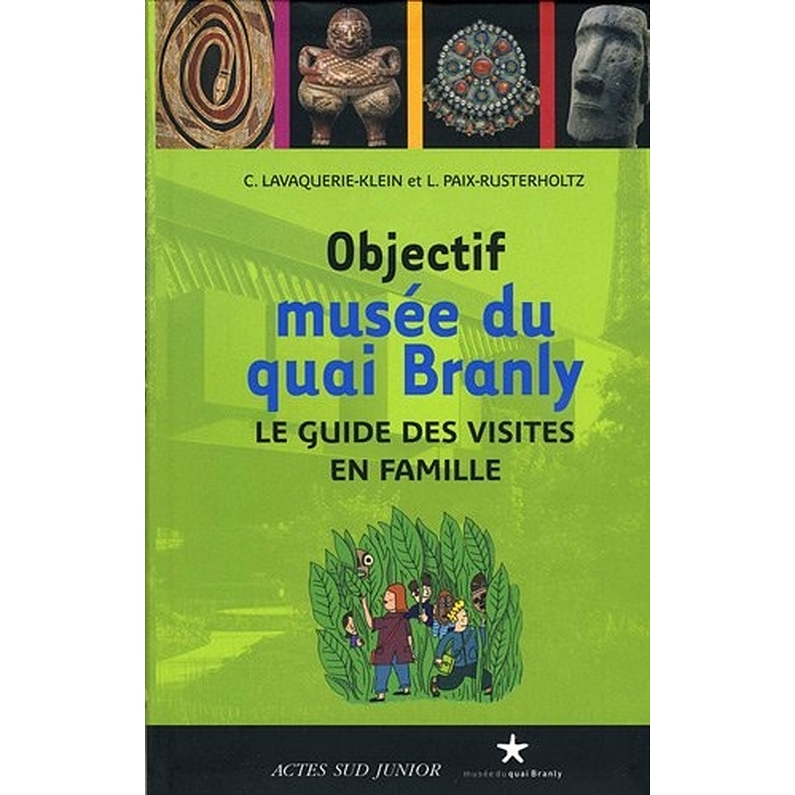 Objectif musée du quai Branly : Le guide des visites en famille
